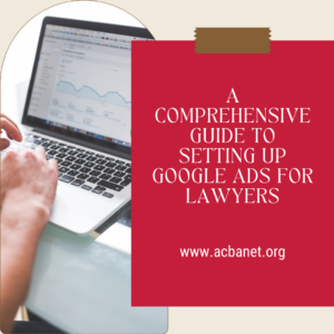 A Comprehensive Guide to Setting Up Google Ads for Lawyers
