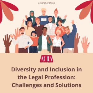 Diversity and Inclusion in the Legal Profession: Challenges and Solutions